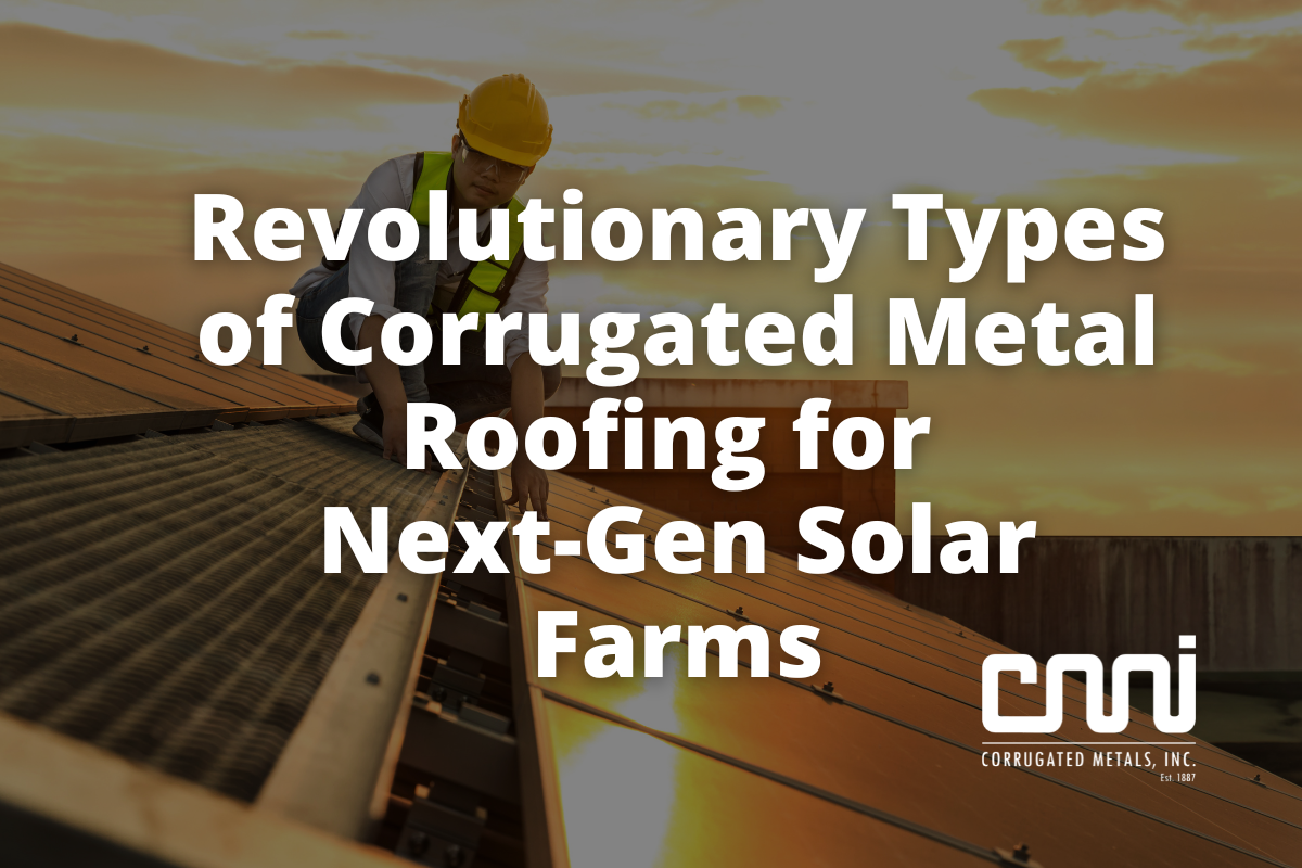 Revolutionary Types of Corrugated Metal Roofing for Next-Gen Solar Farms